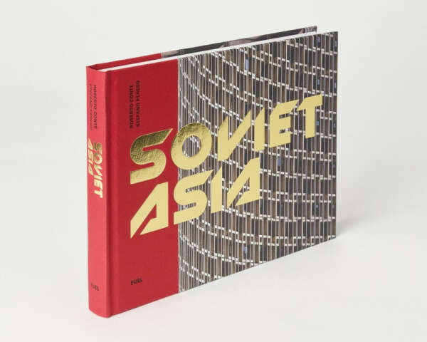 Soviet Asia: Soviet Modernist Architecture in Central Asia (Roberto Conte, Stefano Perego)