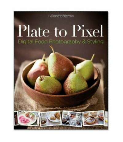 Книгу Plate to Pixel: Digital Food Photography & Styling