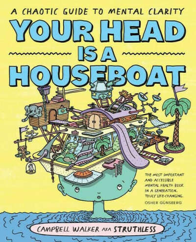 "Your Head is a Houseboat: A Chaotic Guide to Mental Clarity" by Campbell Walker aka Struthless