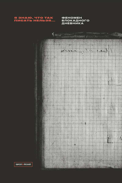 «Я ЗНАЮ, ЧТО ТАК ПИСАТЬ НЕЛЬЗЯ» Феномен блокадного дневника