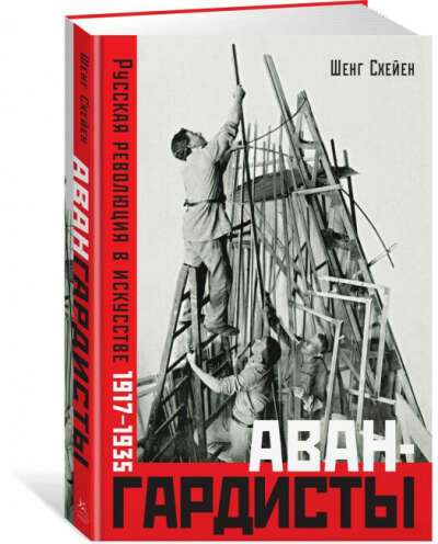 Авангардисты. Русская революция в искусстве. 1917-1935 (Схейен Ш.)