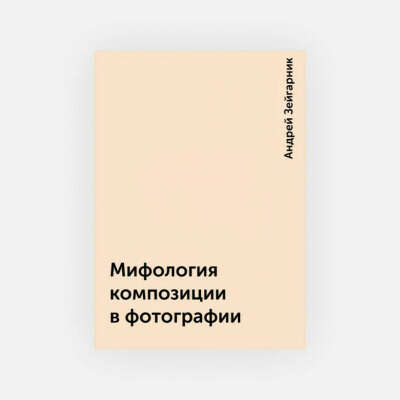 Андрей Зейгарник. Мифология композиции в фотографии