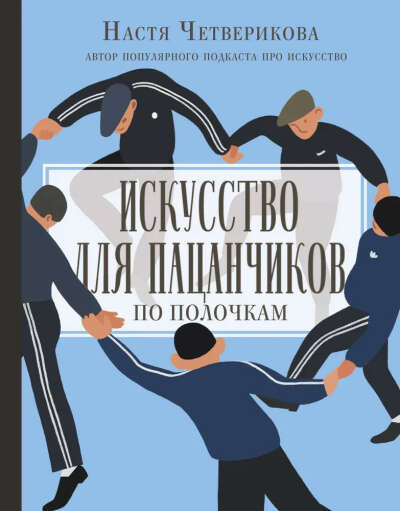 Искусство для пацанчиков. По полочкам - Четверикова