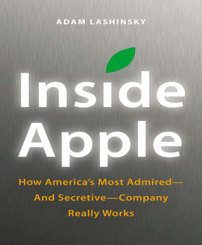 Inside Apple: How America's Most Admired and Secretive Company Really Works