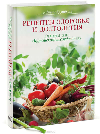 Рецепты здоровья и долголетия. Кулинарная книга "Китайского исследования"